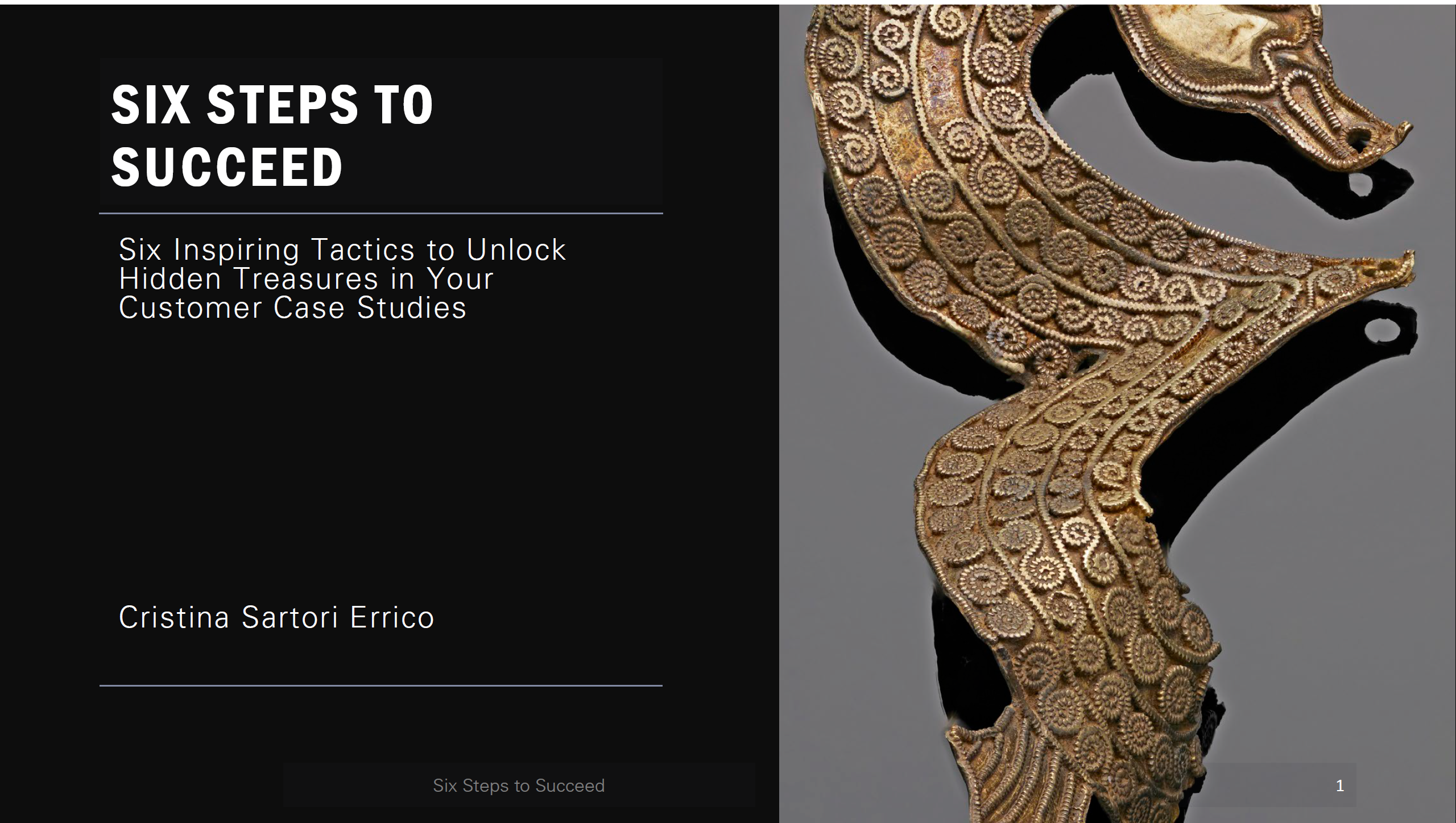 A slide titled "Six Steps to Succeed" with a subtitle "Six Inspiring Tactics to Unlock Hidden Treasures in Your Customer Case Studies" by Cristina Sartori Errico. The slide features ornate gold serpentine artwork on the right.
